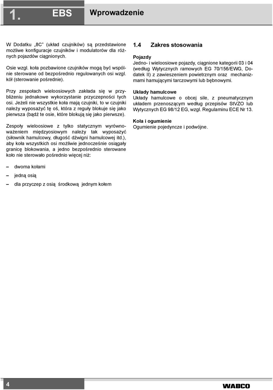 Przy zespołach wieloosiowych zakłada się w przybliżeniu jednakowe wykorzystanie przyczepności tych osi.