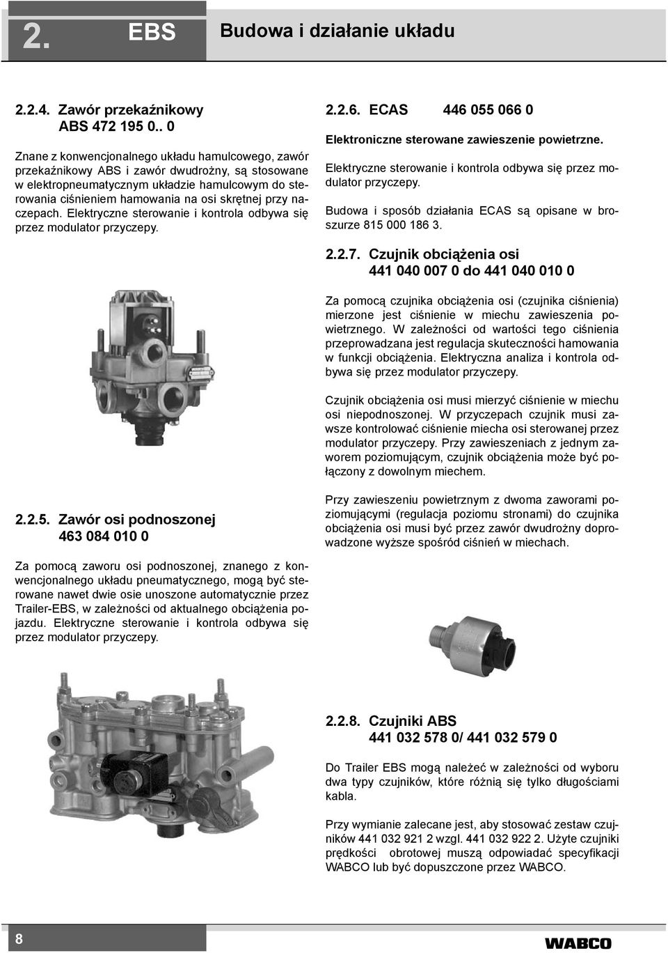 przy naczepach. Elektryczne sterowanie i kontrola odbywa się przez modulator przyczepy. 2.2.6. ECAS 446 055 066 0 Elektroniczne sterowane zawieszenie powietrzne.