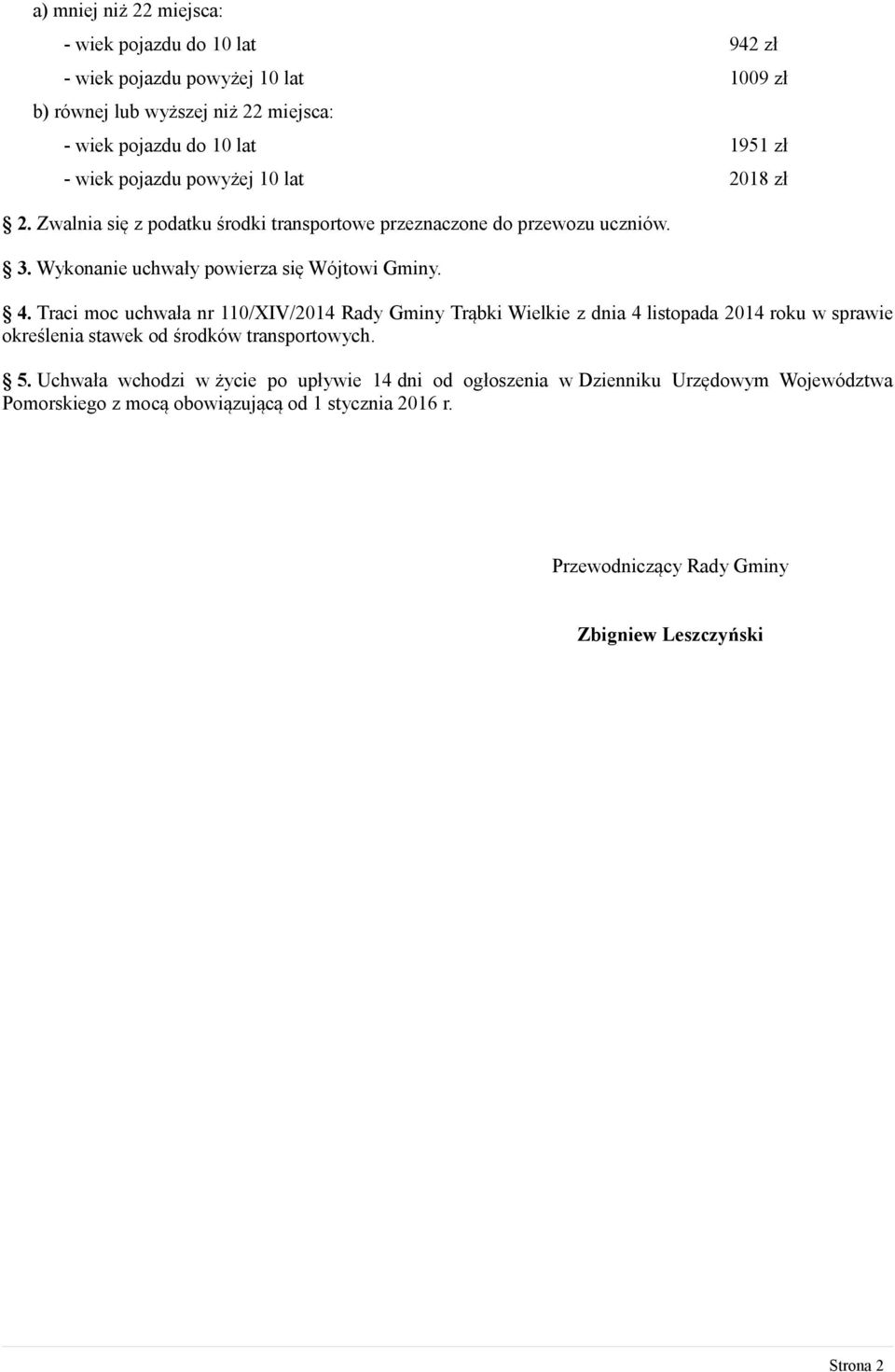 Traci moc uchwała nr 110/XIV/2014 Rady Gminy Trąbki Wielkie z dnia 4 listopada 2014 roku w sprawie określenia stawek od środków transportowych. 5.