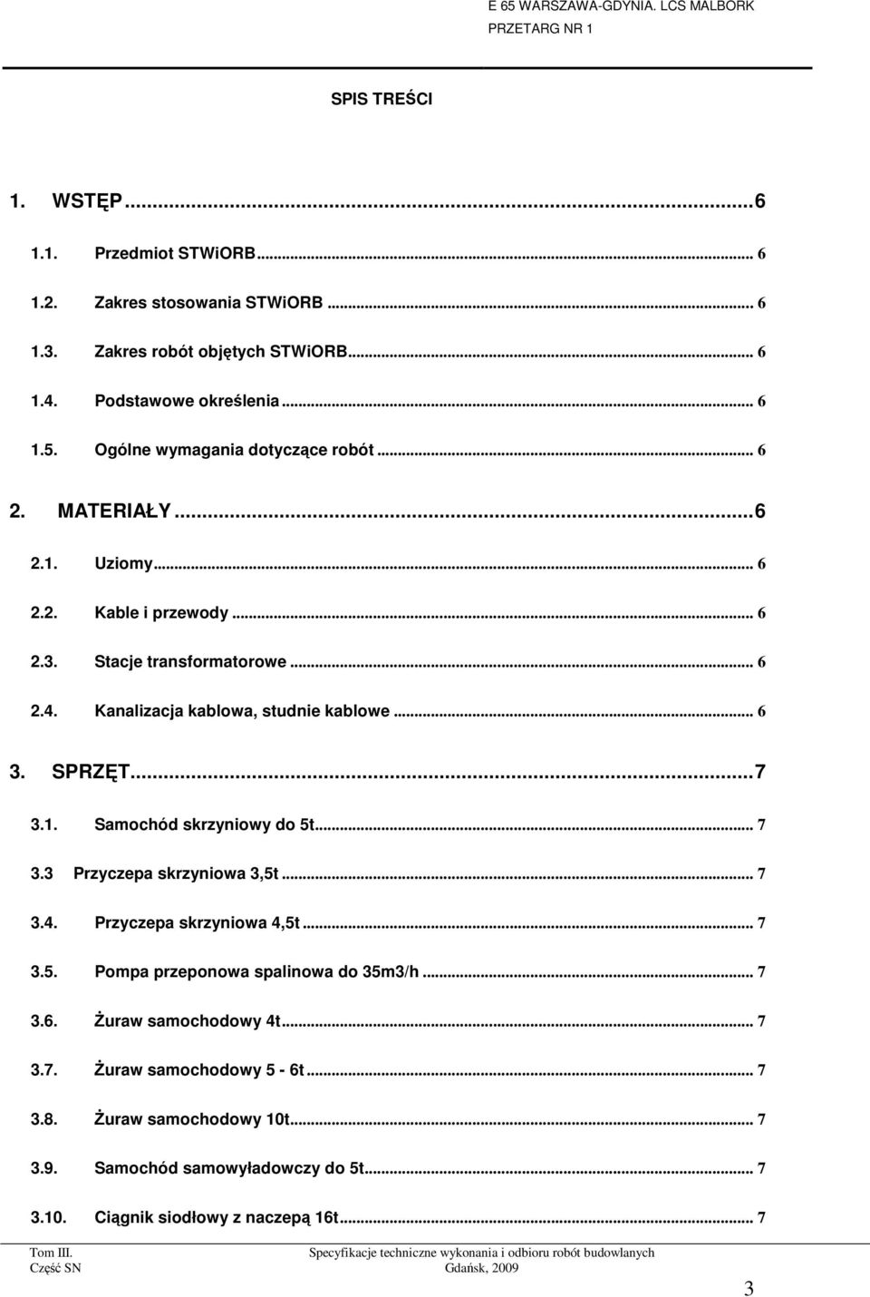 Kanalizacja kablowa, studnie kablowe... 6 3. SPRZĘT... 7 3.1. Samochód skrzyniowy do 5t... 7 3.3 Przyczepa skrzyniowa 3,5t... 7 3.4. Przyczepa skrzyniowa 4,5t... 7 3.5. Pompa przeponowa spalinowa do 35m3/h.
