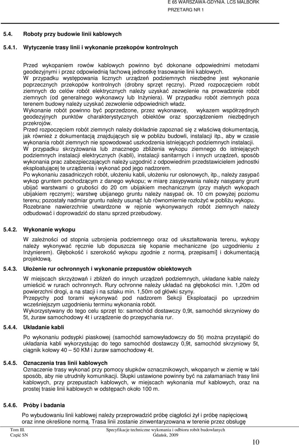 linii kablowych. W przypadku występowania licznych urządzeń podziemnych niezbędne jest wykonanie poprzecznych przekopów kontrolnych (drobny sprzęt ręczny).