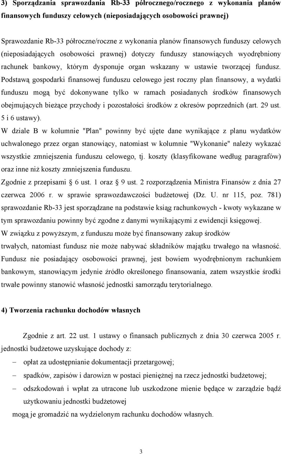 Podstawą gospodarki finansowej funduszu celowego jest roczny plan finansowy, a wydatki funduszu mogą być dokonywane tylko w ramach posiadanych środków finansowych obejmujących bieżące przychody i