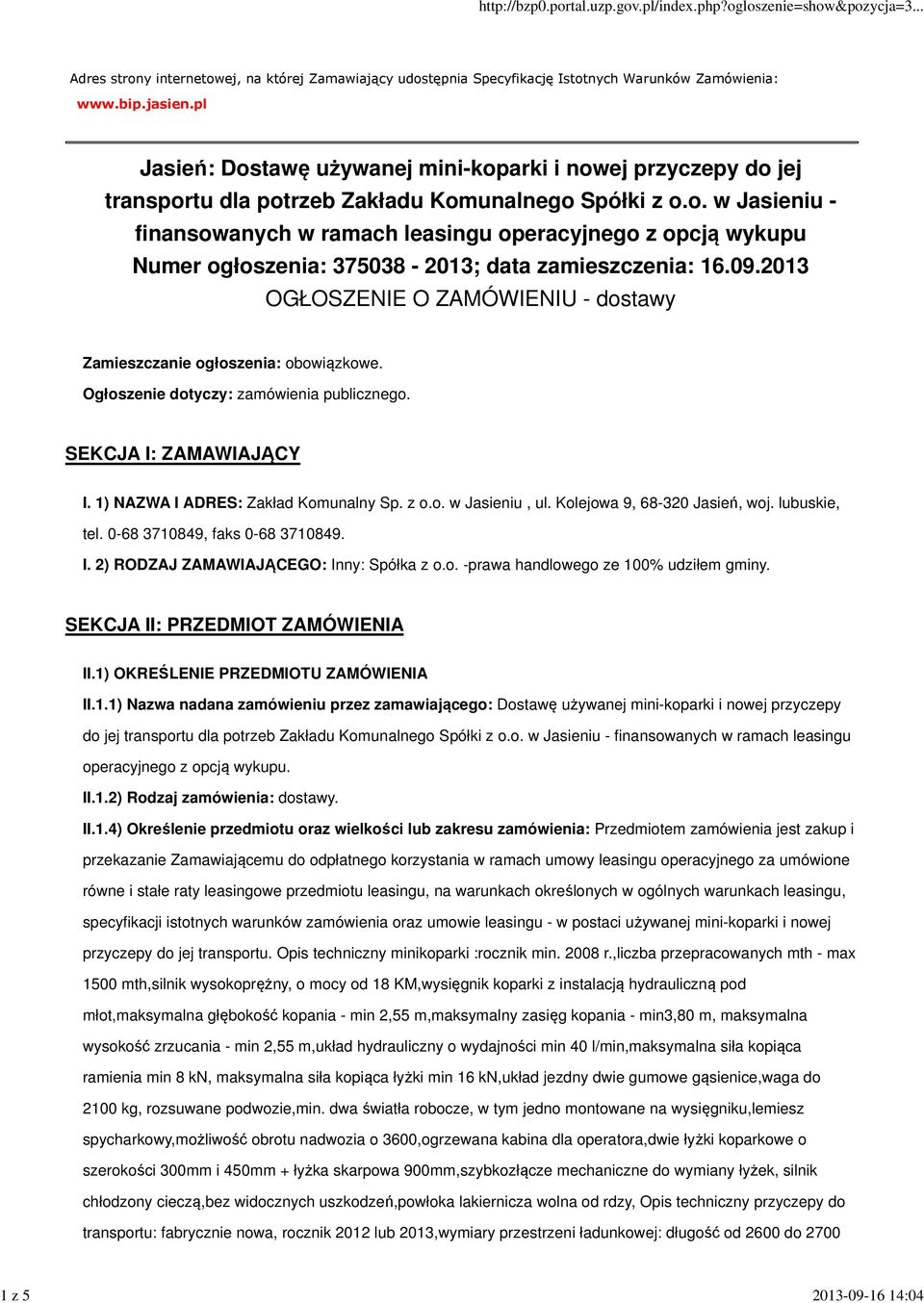 09.2013 OGŁOSZENIE O ZAMÓWIENIU - dostawy Zamieszczanie ogłoszenia: obowiązkowe. Ogłoszenie dotyczy: zamówienia publicznego. SEKCJA I: ZAMAWIAJĄCY I. 1) NAZWA I ADRES: Zakład Komunalny Sp. z o.o. w Jasieniu, ul.