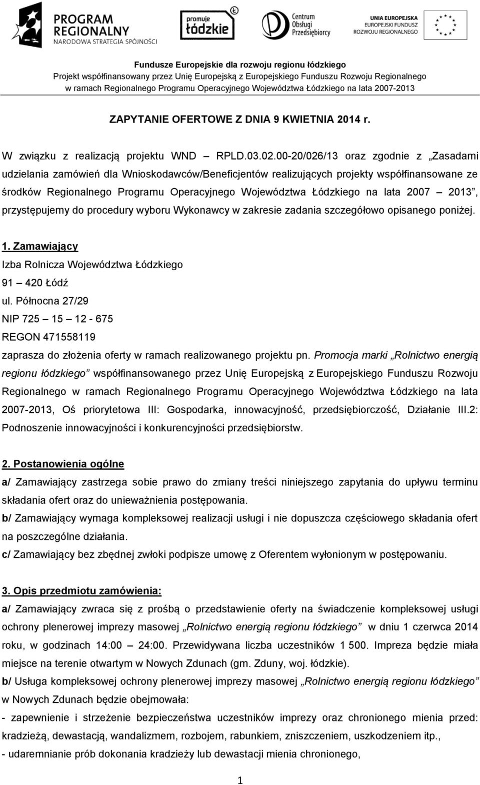 lata 2007 2013, przystępujemy do procedury wyboru Wykonawcy w zakresie zadania szczegółowo opisanego poniżej. 1. Zamawiający Izba Rolnicza Województwa Łódzkiego 91 420 Łódź ul.