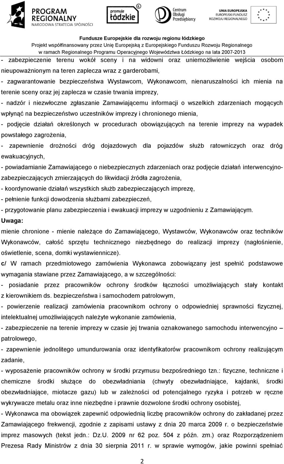 bezpieczeństwo uczestników imprezy i chronionego mienia, - podjęcie działań określonych w procedurach obowiązujących na terenie imprezy na wypadek powstałego zagrożenia, - zapewnienie drożności dróg