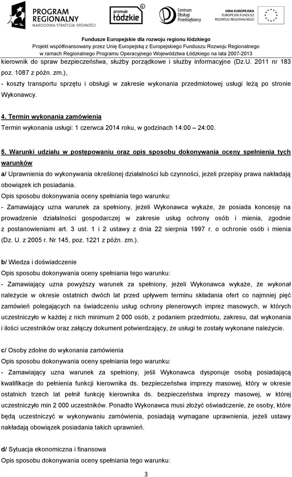 Termin wykonania zamówienia Termin wykonania usługi: 1 czerwca 2014 roku, w godzinach 14:00 24:00. 5.