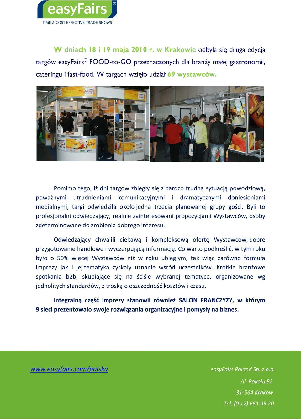 planowanej grupy gości. Byli to profesjonalni odwiedzający, realnie zainteresowani propozycjami Wystawców, osoby zdeterminowane do zrobienia dobrego interesu.