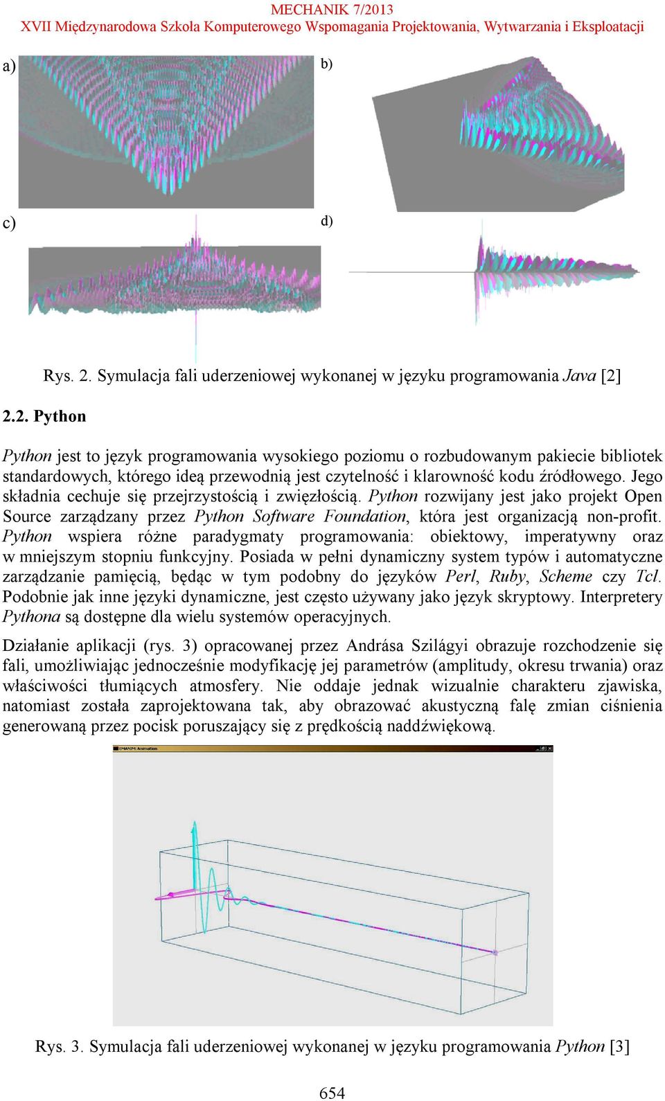 Python wspiera różne paradygmaty programowania: obiektowy, imperatywny oraz w mniejszym stopniu funkcyjny.