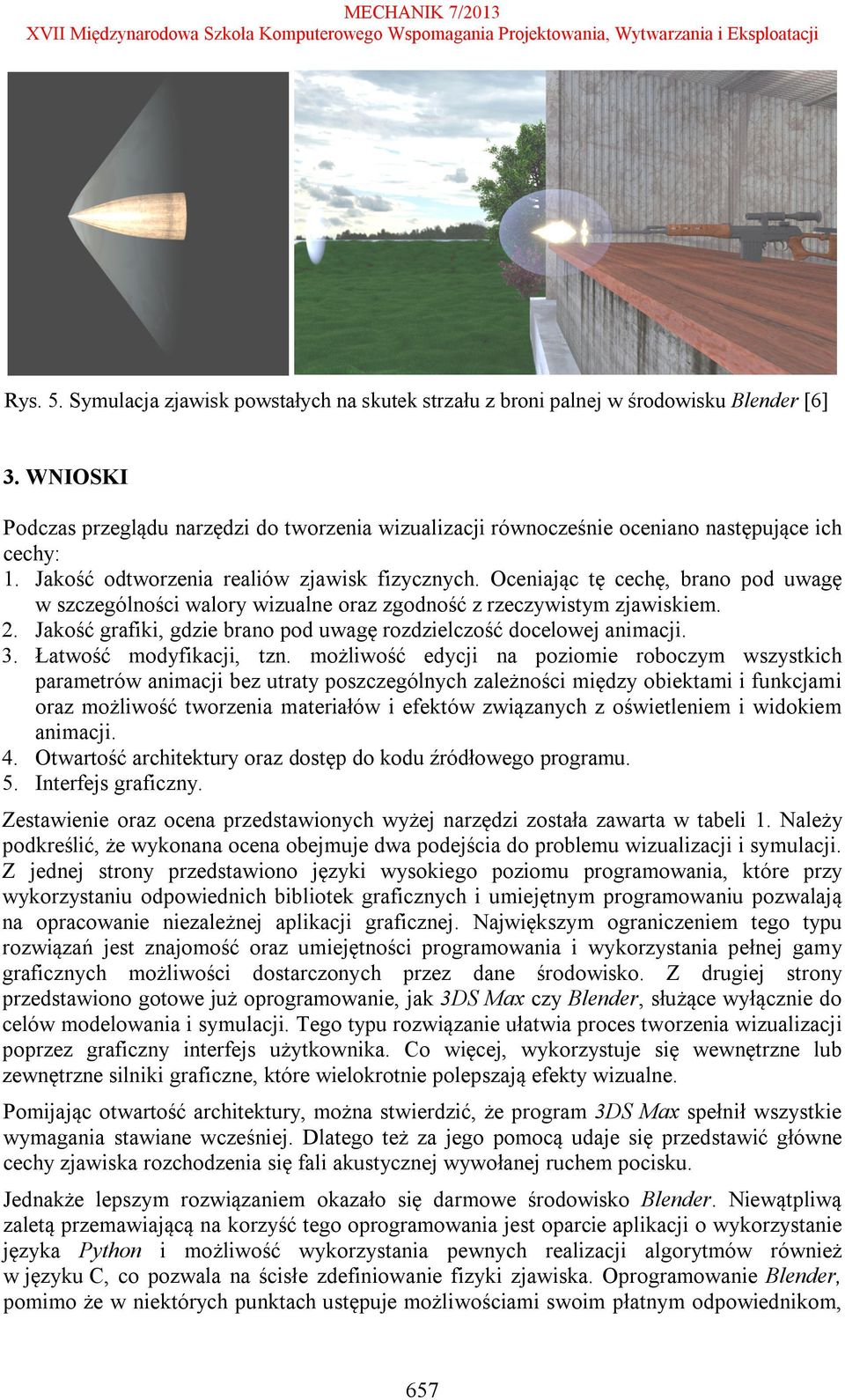 Oceniając tę cechę, brano pod uwagę w szczególności walory wizualne oraz zgodność z rzeczywistym zjawiskiem. 2. Jakość grafiki, gdzie brano pod uwagę rozdzielczość docelowej animacji. 3.