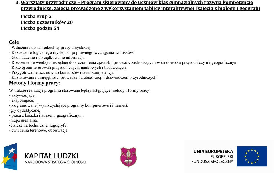 - Gromadzenie i porządkowanie informacji. - Rozszerzenie wiedzy niezbędnej do zrozumienia zjawisk i procesów zachodzących w środowisku przyrodniczym i geograficznym.