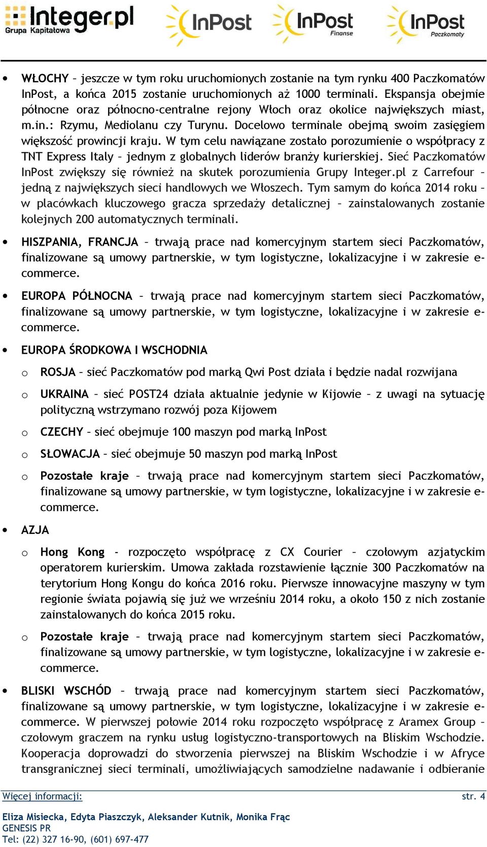 W tym celu nawiązane zstał przumienie współpracy z TNT Express Italy jednym z glbalnych liderów branży kurierskiej. Sieć Paczkmatów InPst zwiększy się również na skutek przumienia Grupy Integer.
