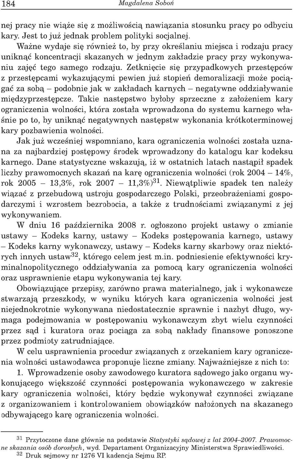 Zetknięcie się przypadkow ych przestępców z p rzestęp cam i w ykazującym i pew ien ju ż stopień dem oralizacji m oże pociągać za sobą - podobnie ja k w zakładach karnych - negatyw ne oddziaływ anie m