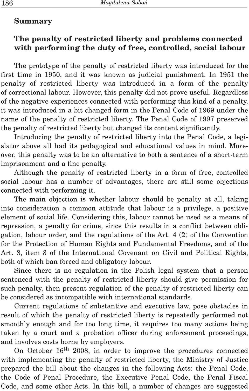 In 1951 the p en a lty of re stric te d lib erty w as in tro d u ced in a form of th e p en alty of correctional labour. However, th is penalty did not prove useful.