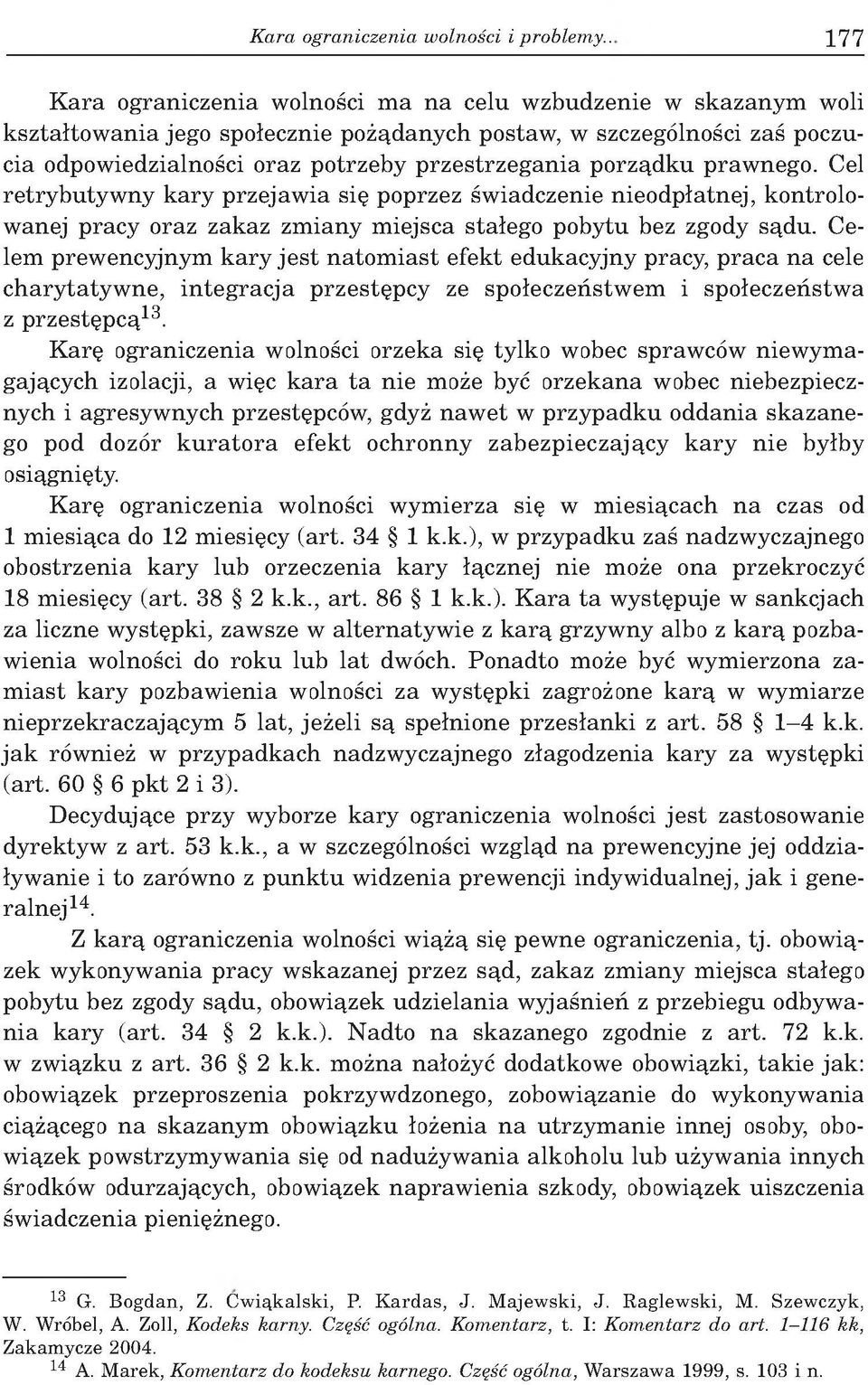 przestrzegania porządku praw nego. Cel retrybutyw ny kary przejaw ia się poprzez św iadczenie nieodpłatnej, kontrolow anej pracy oraz zakaz zm iany m iejsca stałego pobytu bez zgody sądu.
