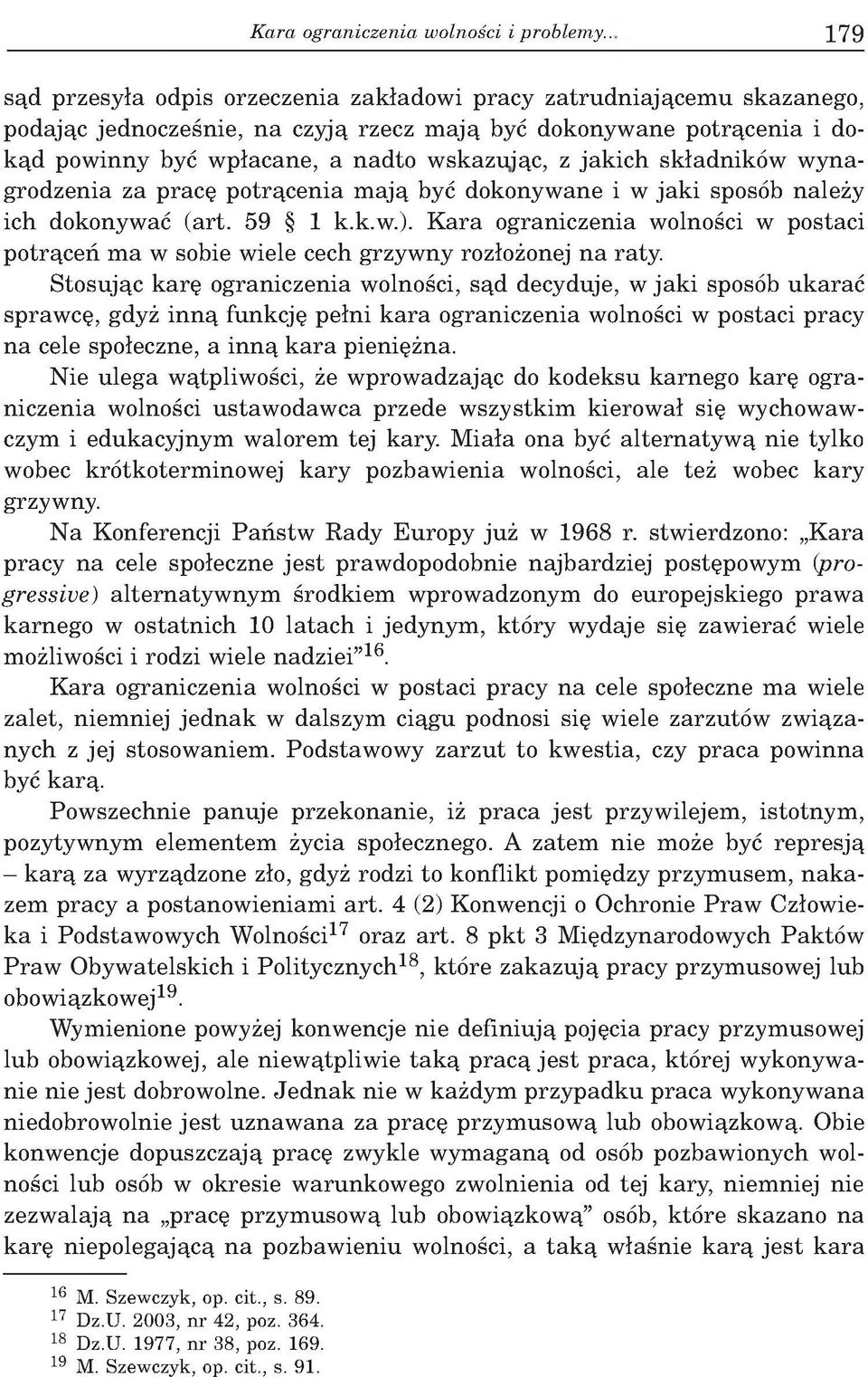 skazując, z jak ich składników w ynagrodzenia za pracę potrącenia m ają być dokonyw ane i w jak i sposób należy ich dokonywać (art. 59 1 k.k.w.).