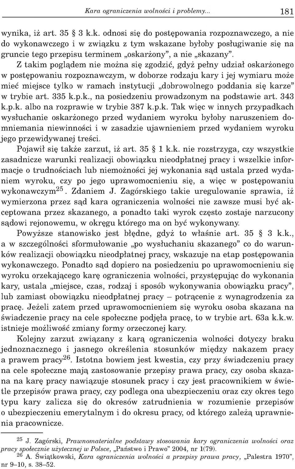 Z tak im poglądem nie m ożna się zgodzić, gdyż pełny udział oskarżonego w postępow aniu rozpoznawczym, w doborze rodzaju k ary i jej w ym iaru może mieć m iejsce tylko w ram ach instytucji
