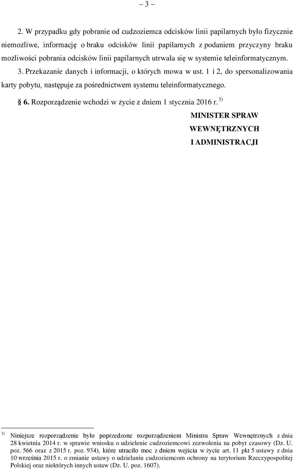 1 i 2, do spersonalizowania karty pobytu, następuje za pośrednictwem systemu teleinformatycznego. 6. Rozporządzenie wchodzi w życie z dniem 1 stycznia 2016 r.