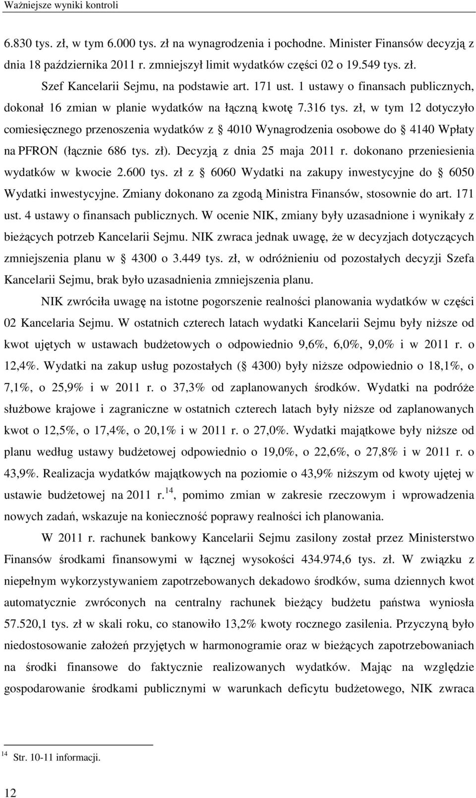 zł, w tym 12 dotyczyło comiesięcznego przenoszenia wydatków z 4010 Wynagrodzenia osobowe do 4140 Wpłaty na PFRON (łącznie 686 tys. zł). Decyzją z dnia 25 maja 2011 r.