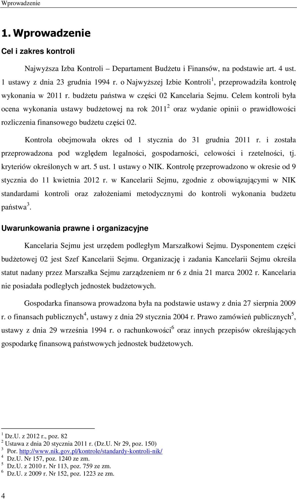 Celem kontroli była ocena wykonania ustawy budżetowej na rok 2011 2 oraz wydanie opinii o prawidłowości rozliczenia finansowego budżetu części 02.