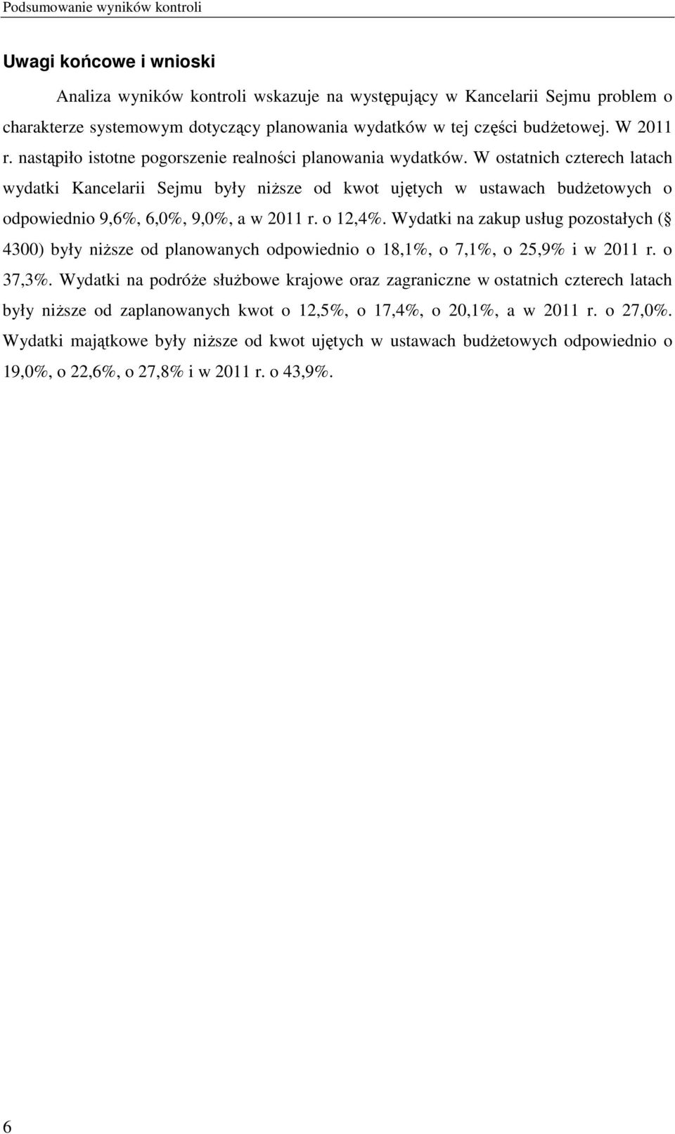 W ostatnich czterech latach wydatki Kancelarii Sejmu były niższe od kwot ujętych w ustawach budżetowych o odpowiednio 9,6%, 6,0%, 9,0%, a w 2011 r. o 12,4%.