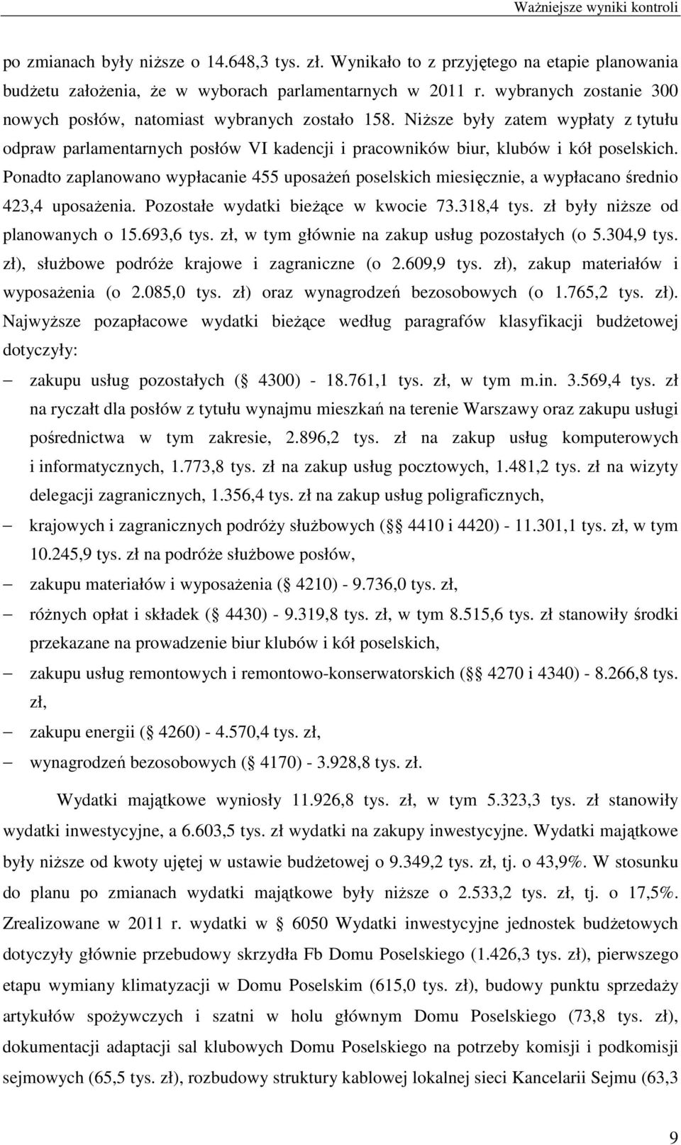 Ponadto zaplanowano wypłacanie 455 uposażeń poselskich miesięcznie, a wypłacano średnio 423,4 uposażenia. Pozostałe wydatki bieżące w kwocie 73.318,4 tys. zł były niższe od planowanych o 15.693,6 tys.