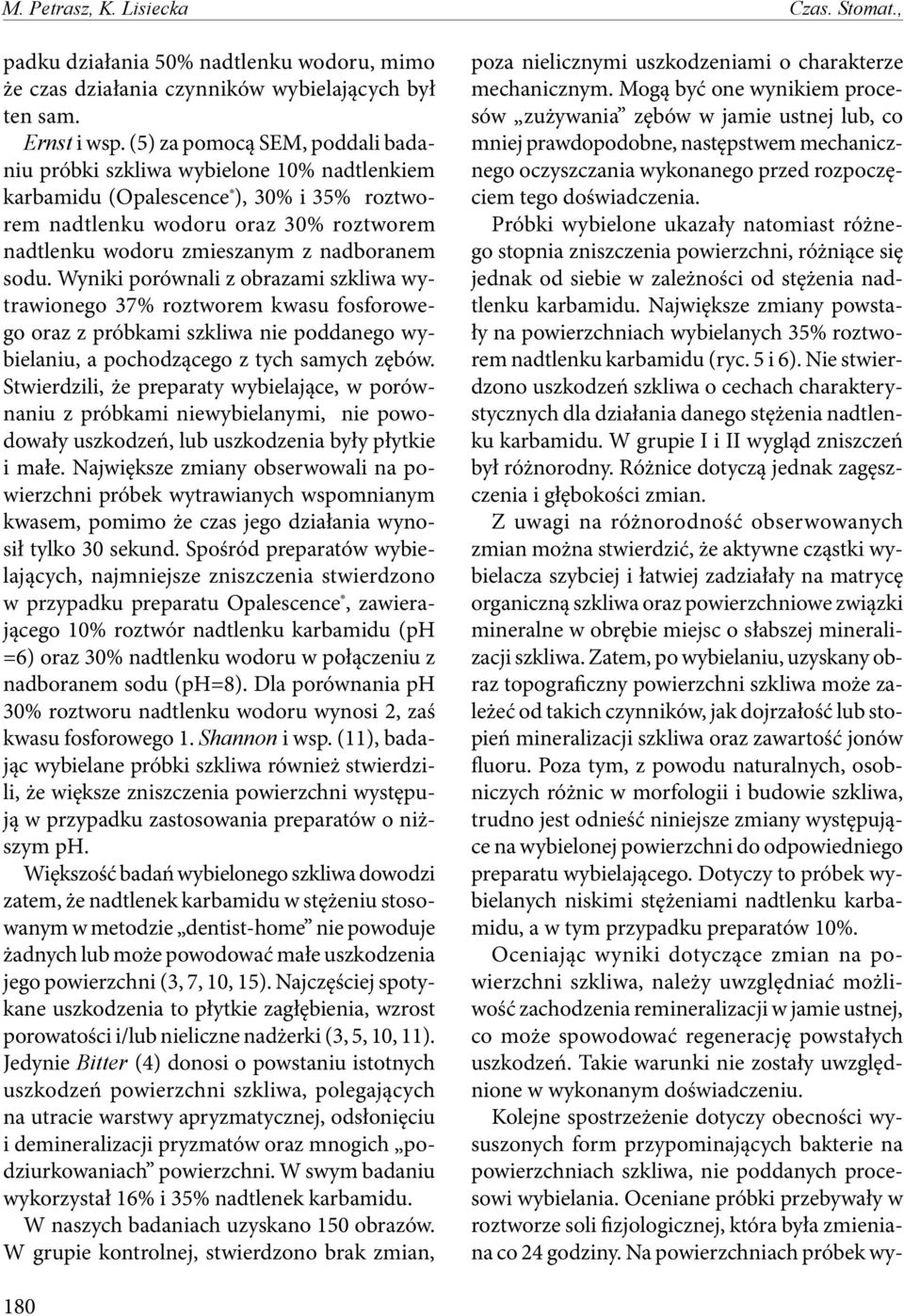 sodu. Wyniki porównali z obrazami szkliwa wytrawionego 37% roztworem kwasu fosforowego oraz z próbkami szkliwa nie poddanego wybielaniu, a pochodzącego z tych samych zębów.