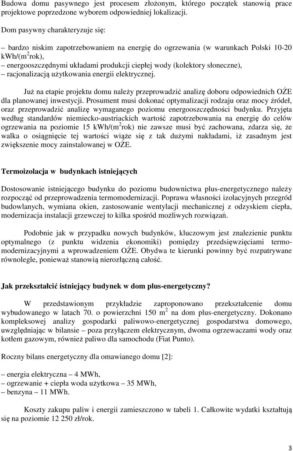 słoneczne), racjonalizacją użytkowania energii elektrycznej. Już na etapie projektu domu należy przeprowadzić analizę doboru odpowiednich OŹE dla planowanej inwestycji.