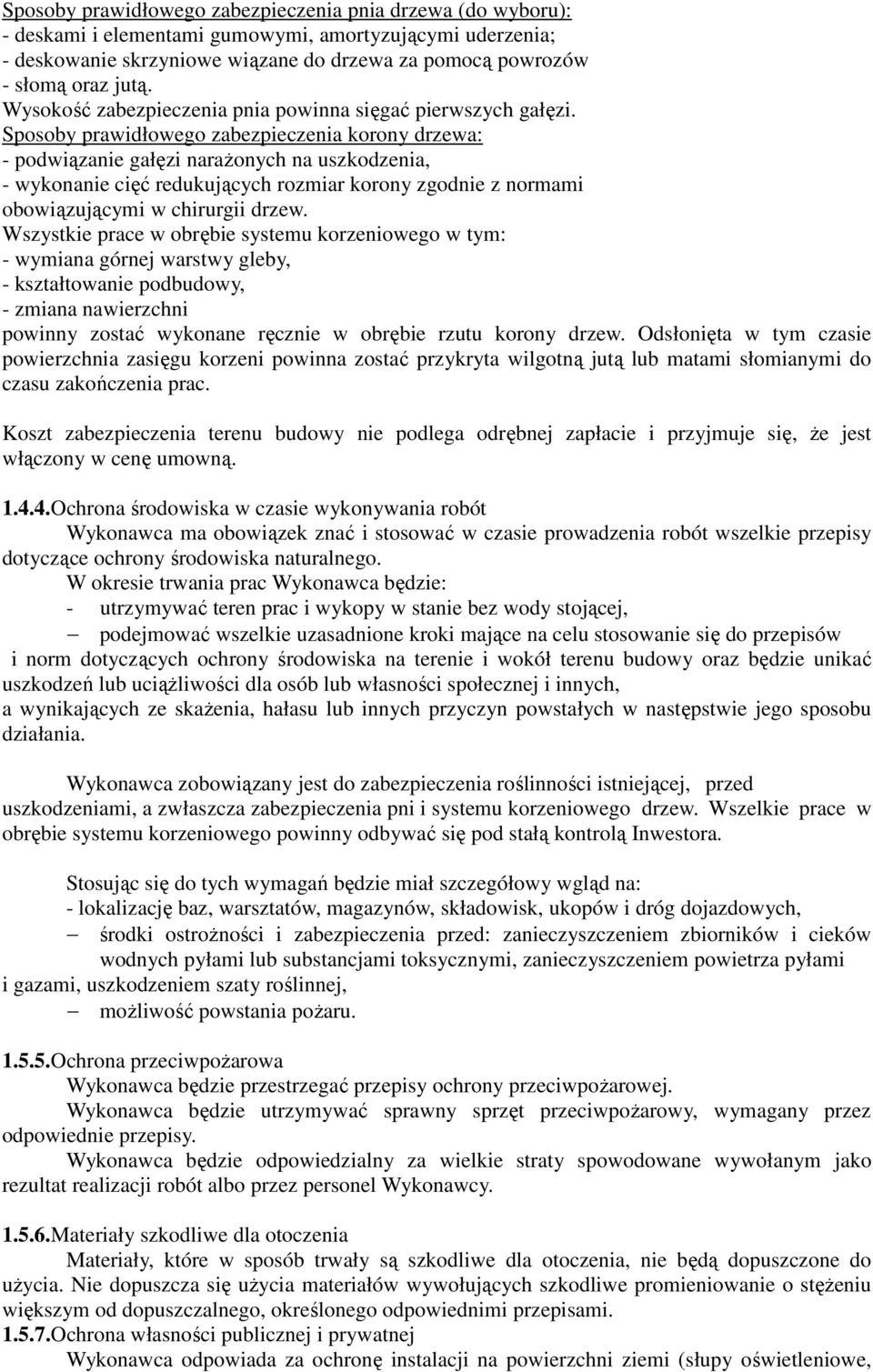 Sposoby prawidłowego zabezpieczenia korony drzewa: - podwiązanie gałęzi narażonych na uszkodzenia, - wykonanie cięć redukujących rozmiar korony zgodnie z normami obowiązującymi w chirurgii drzew.