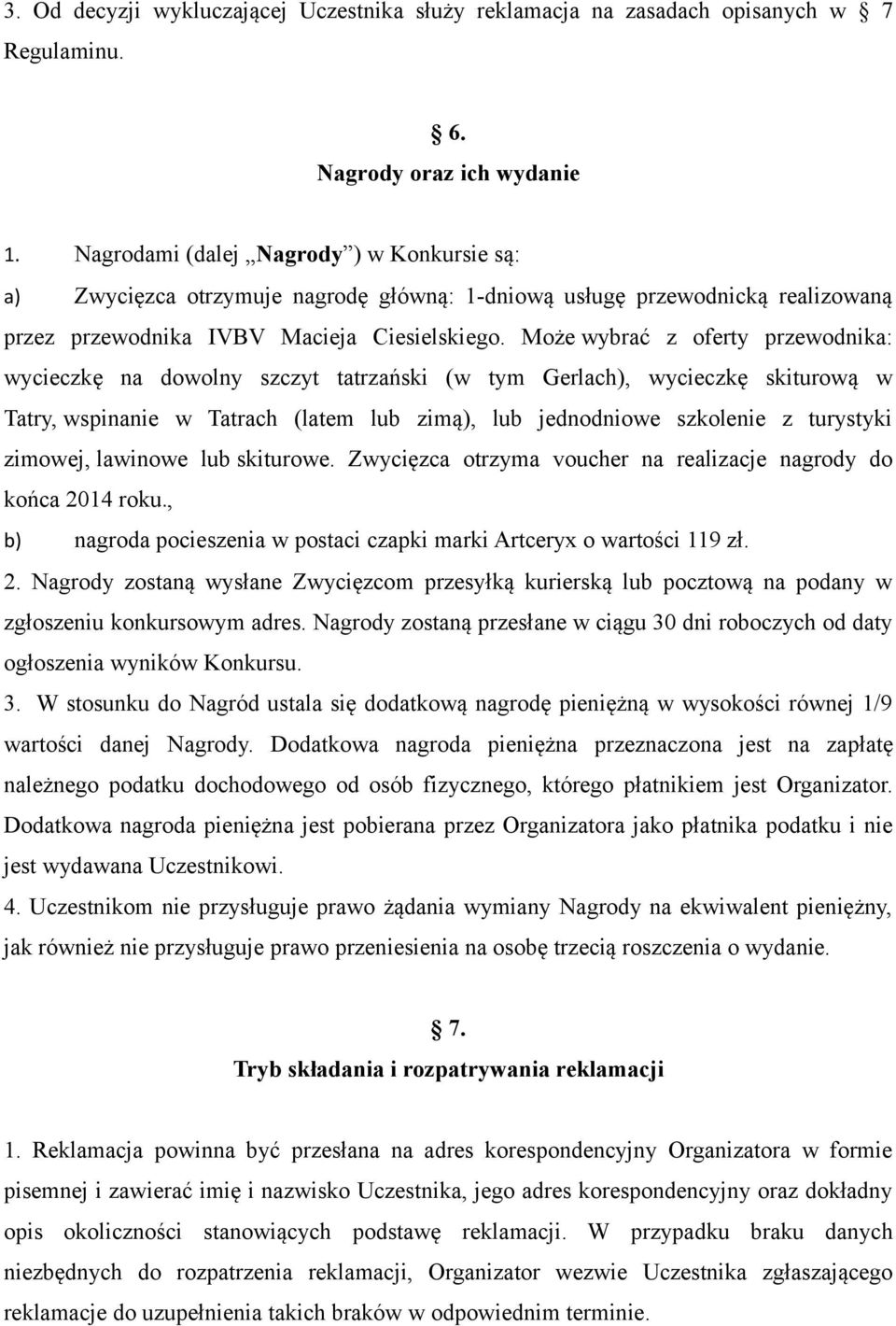 Może wybrać z oferty przewodnika: wycieczkę na dowolny szczyt tatrzański (w tym Gerlach), wycieczkę skiturową w Tatry, wspinanie w Tatrach (latem lub zimą), lub jednodniowe szkolenie z turystyki