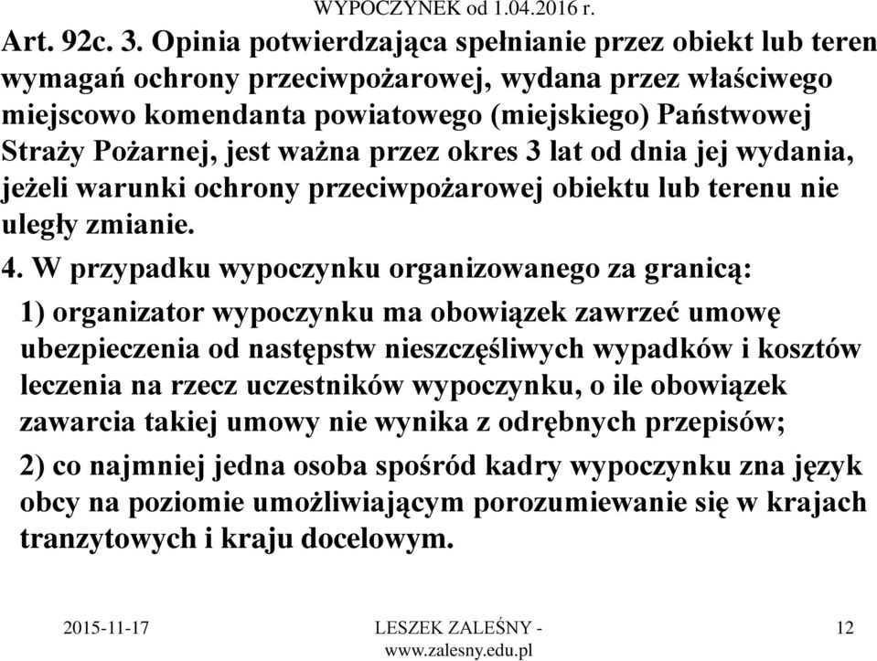 przez okres 3 lat od dnia jej wydania, jeżeli warunki ochrony przeciwpożarowej obiektu lub terenu nie uległy zmianie. 4.