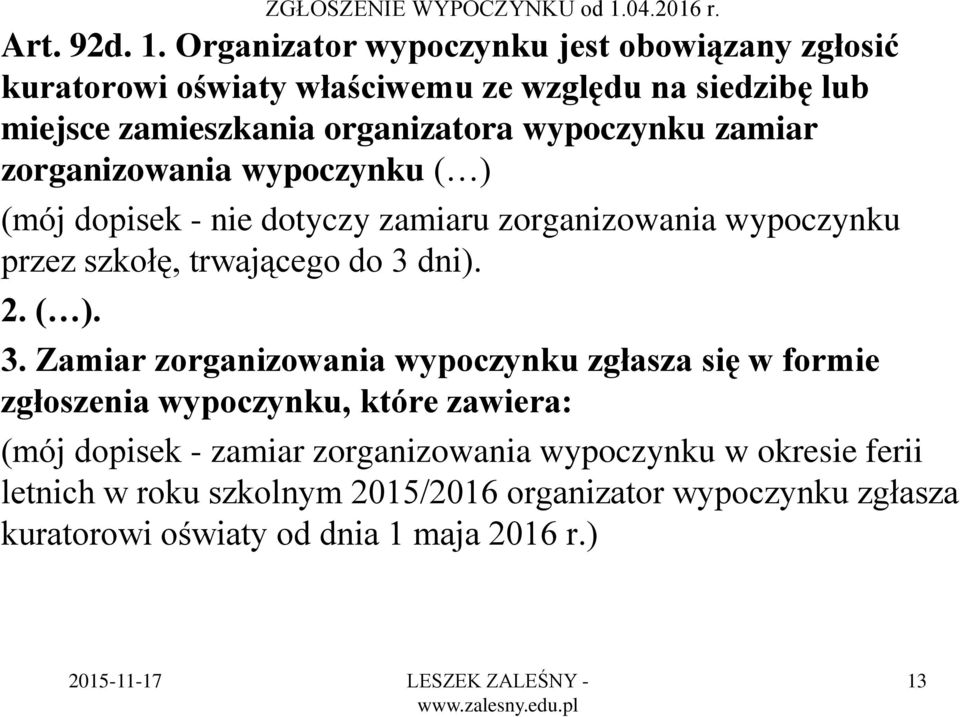 Organizator wypoczynku jest obowiązany zgłosić kuratorowi oświaty właściwemu ze względu na siedzibę lub miejsce zamieszkania organizatora wypoczynku