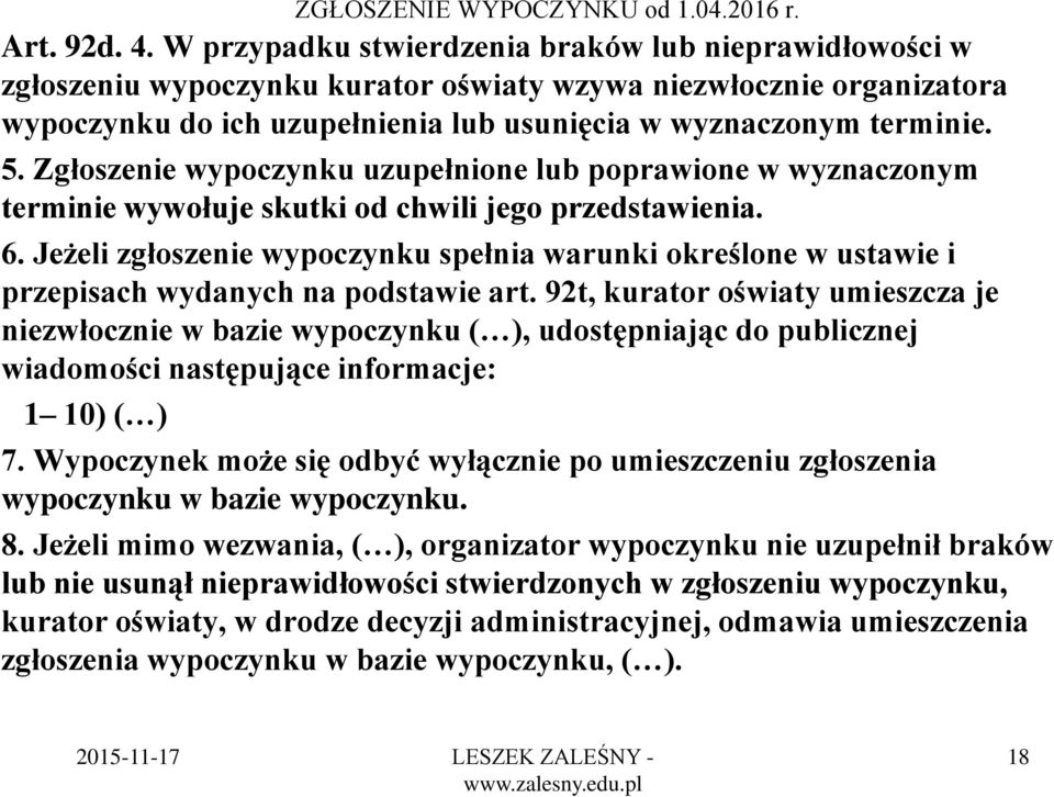 Zgłoszenie wypoczynku uzupełnione lub poprawione w wyznaczonym terminie wywołuje skutki od chwili jego przedstawienia. 6.