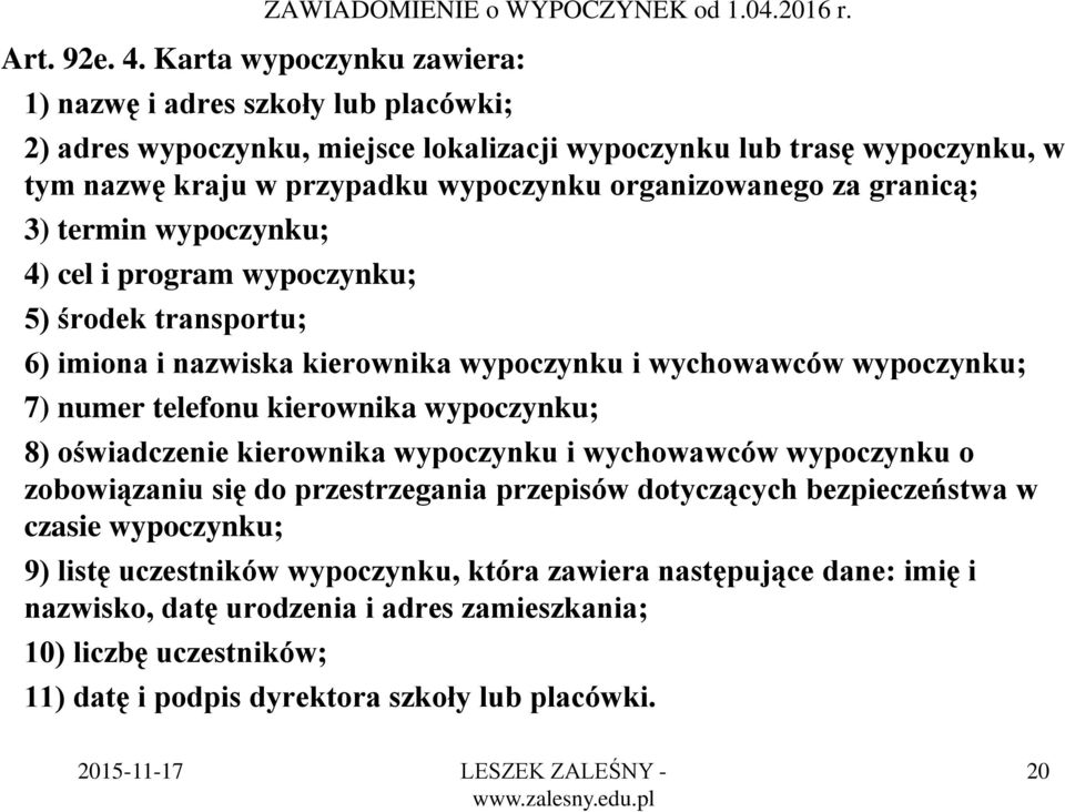 wypoczynku; 4) cel i program wypoczynku; 5) środek transportu; 6) imiona i nazwiska kierownika wypoczynku i wychowawców wypoczynku; 7) numer telefonu kierownika wypoczynku; 8) oświadczenie kierownika