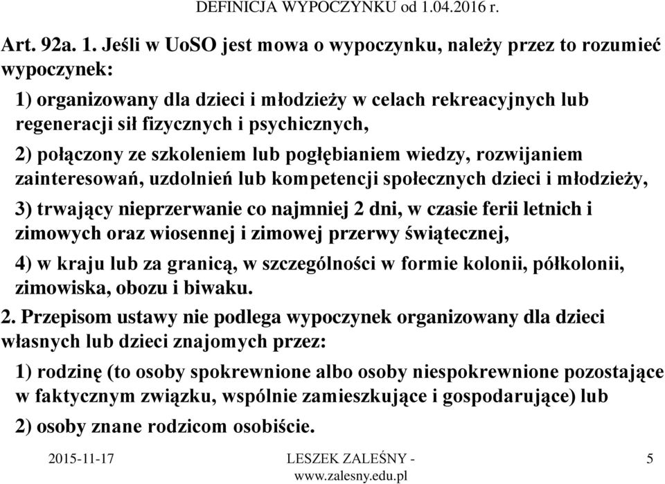 Jeśli w UoSO jest mowa o wypoczynku, należy przez to rozumieć wypoczynek: 1) organizowany dla dzieci i młodzieży w celach rekreacyjnych lub regeneracji sił fizycznych i psychicznych, 2) połączony ze