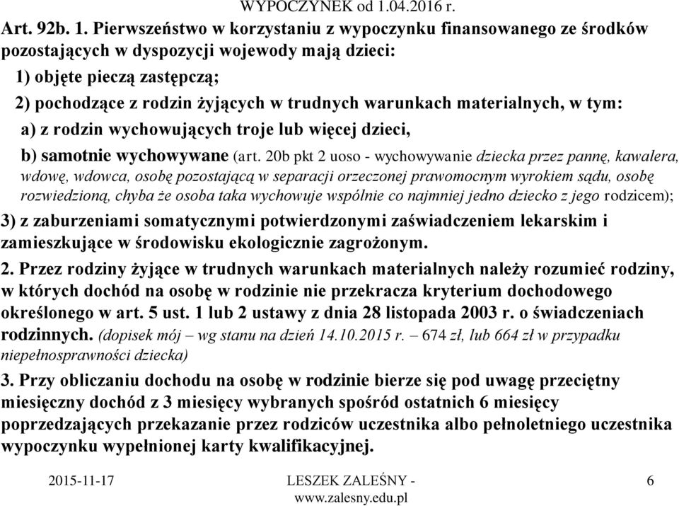 Pierwszeństwo w korzystaniu z wypoczynku finansowanego ze środków pozostających w dyspozycji wojewody mają dzieci: 1) objęte pieczą zastępczą; 2) pochodzące z rodzin żyjących w trudnych warunkach