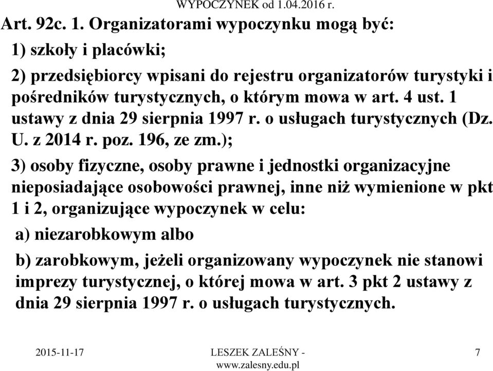 Organizatorami wypoczynku mogą być: 1) szkoły i placówki; 2) przedsiębiorcy wpisani do rejestru organizatorów turystyki i pośredników turystycznych, o którym mowa w