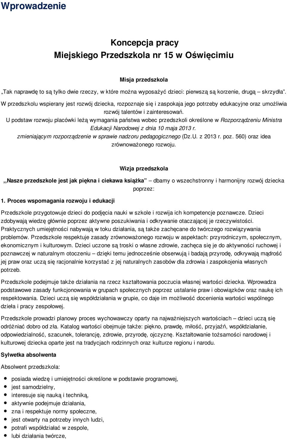 U podstaw rozwoju placówki leżą wymagania państwa wobec przedszkoli określone w Rozporządzeniu Ministra Edukacji Narodowej z dnia 10 maja 2013 r.