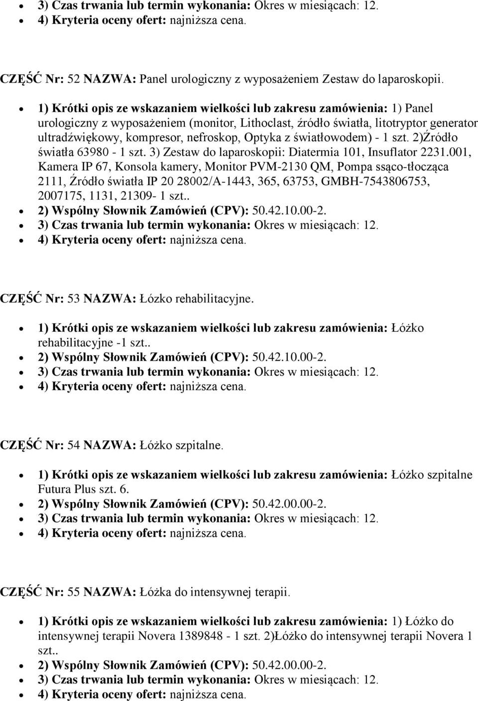Optyka z światłowodem) - 1 szt. 2)Źródło światła 63980-1 szt. 3) Zestaw do laparoskopii: Diatermia 101, Insuflator 2231.