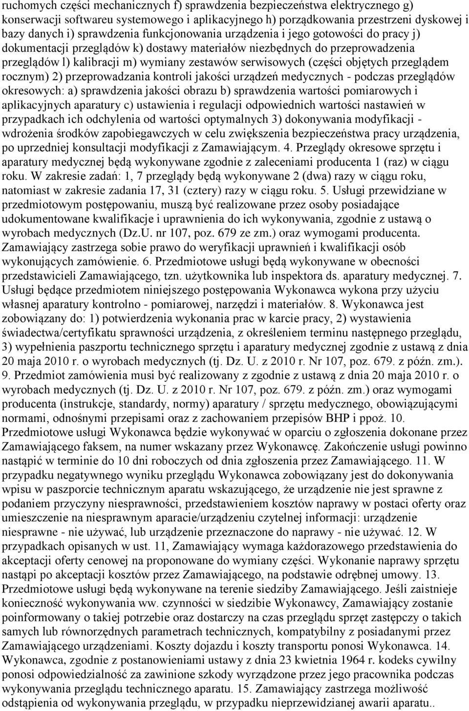 objętych przeglądem rocznym) 2) przeprowadzania kontroli jakości urządzeń medycznych - podczas przeglądów okresowych: a) sprawdzenia jakości obrazu b) sprawdzenia wartości pomiarowych i aplikacyjnych