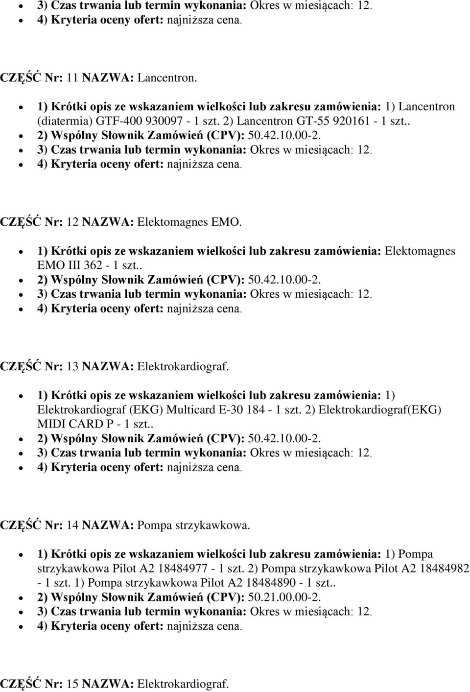 1) Krótki opis ze wskazaniem wielkości lub zakresu zamówienia: 1) Elektrokardiograf (EKG) Multicard E-30 184-1 szt. 2) Elektrokardiograf(EKG) MIDI CARD P - 1 szt.