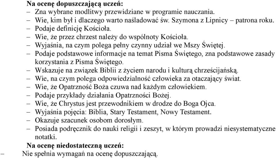 Podaje podstawowe informacje na temat Pisma Świętego, zna podstawowe zasady korzystania z Pisma Świętego. Wskazuje na związek Biblii z życiem narodu i kulturą chrześcijańską.