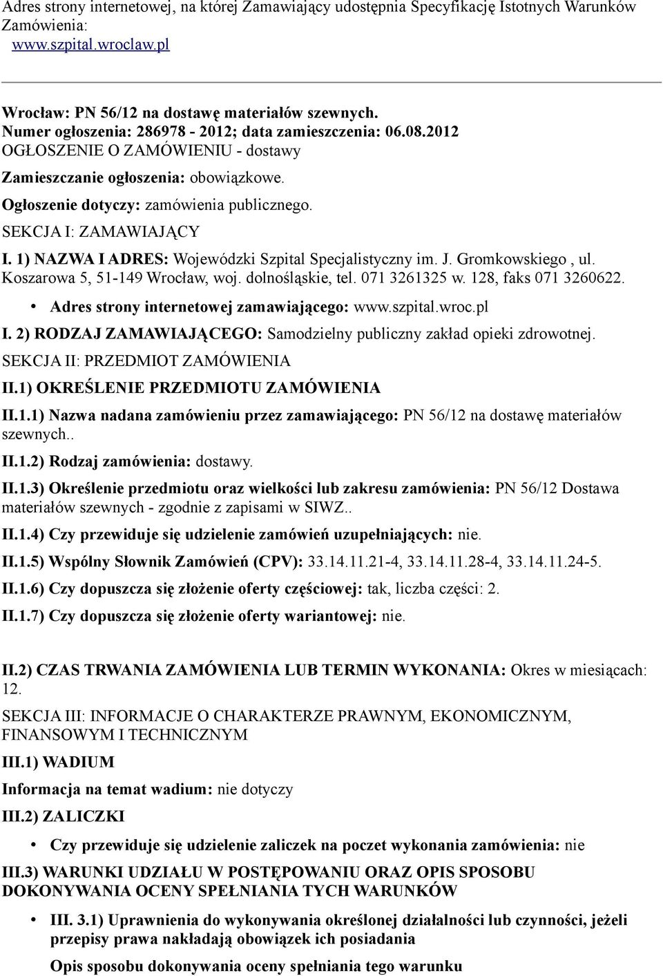 SEKCJA I: ZAMAWIAJĄCY I. 1) NAZWA I ADRES: Wojewódzki Szpital Specjalistyczny im. J. Gromkowskiego, ul. Koszarowa 5, 51-149 Wrocław, woj. dolnośląskie, tel. 071 3261325 w. 128, faks 071 3260622.