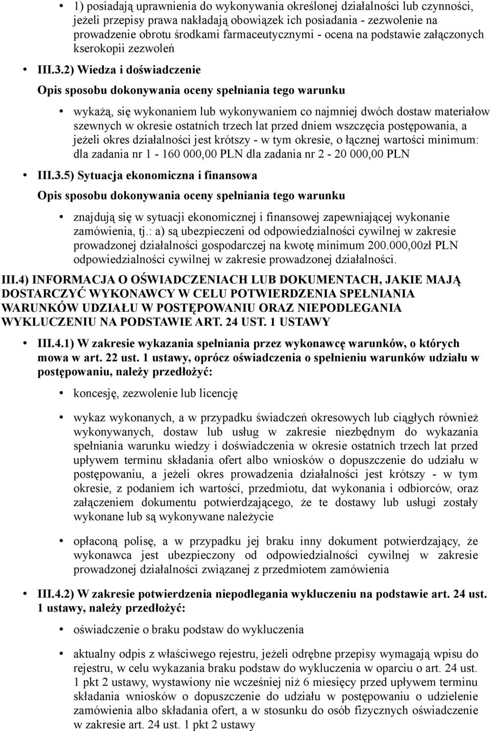 2) Wiedza i doświadczenie Opis sposobu dokonywania oceny spełniania tego warunku wykażą, się wykonaniem lub wykonywaniem co najmniej dwóch dostaw materiałow szewnych w okresie ostatnich trzech lat