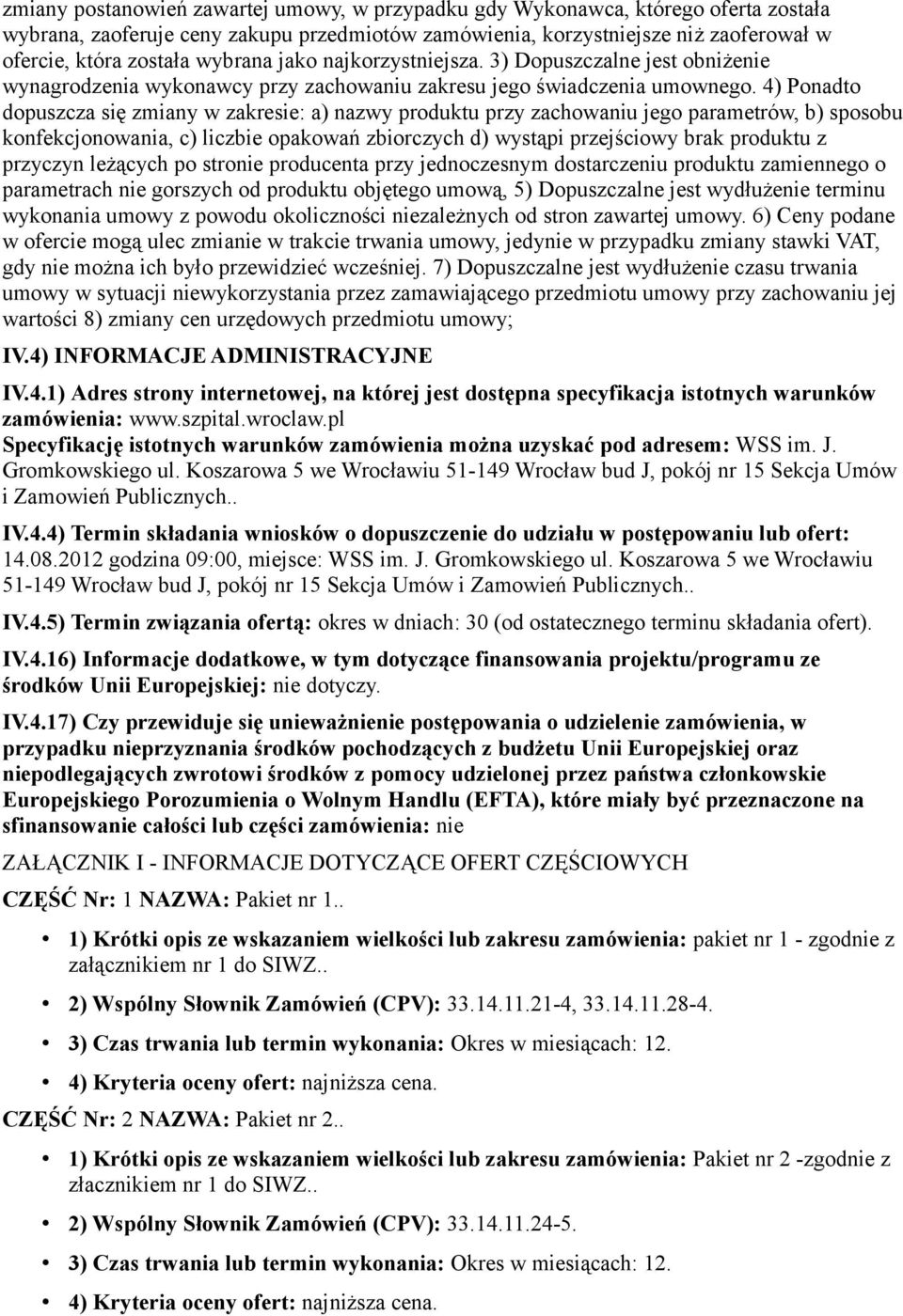 4) Ponadto dopuszcza się zmiany w zakresie: a) nazwy produktu przy zachowaniu jego parametrów, b) sposobu konfekcjonowania, c) liczbie opakowań zbiorczych d) wystąpi przejściowy brak produktu z