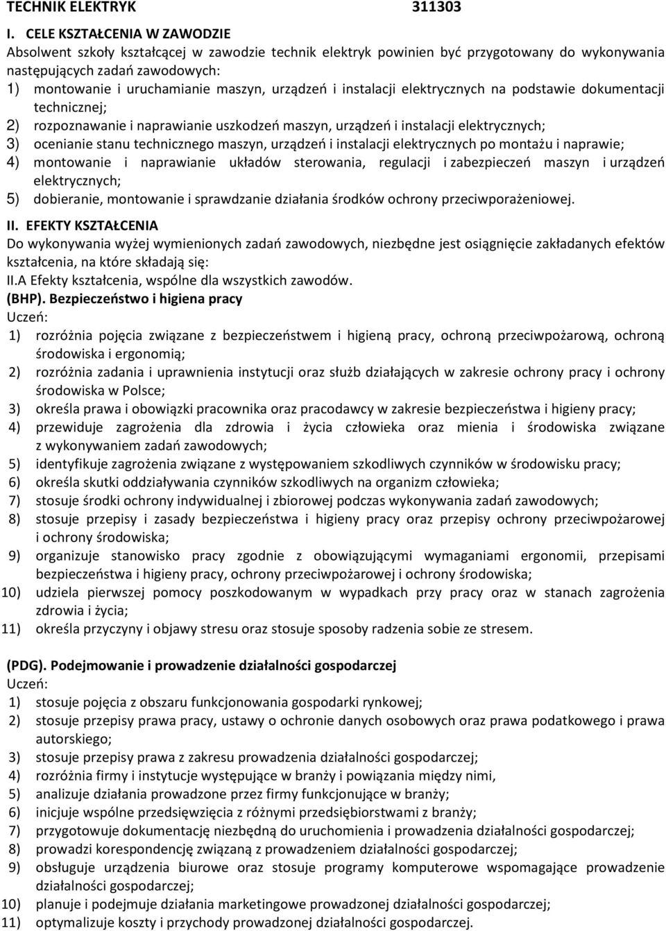 urządzeń i instalacji elektrycznych na podstawie dokumentacji technicznej; 2) rozpoznawanie i naprawianie uszkodzeń maszyn, urządzeń i instalacji elektrycznych; 3) ocenianie stanu technicznego