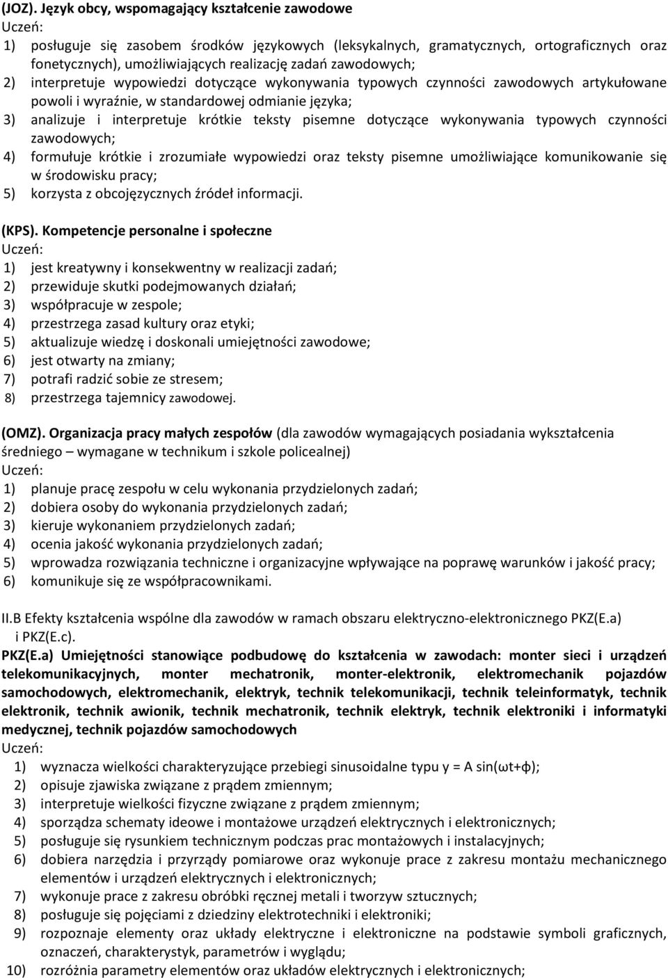 zawodowych; 2) interpretuje wypowiedzi dotyczące wykonywania typowych czynności zawodowych artykułowane powoli i wyraźnie, w standardowej odmianie języka; 3) analizuje i interpretuje krótkie teksty