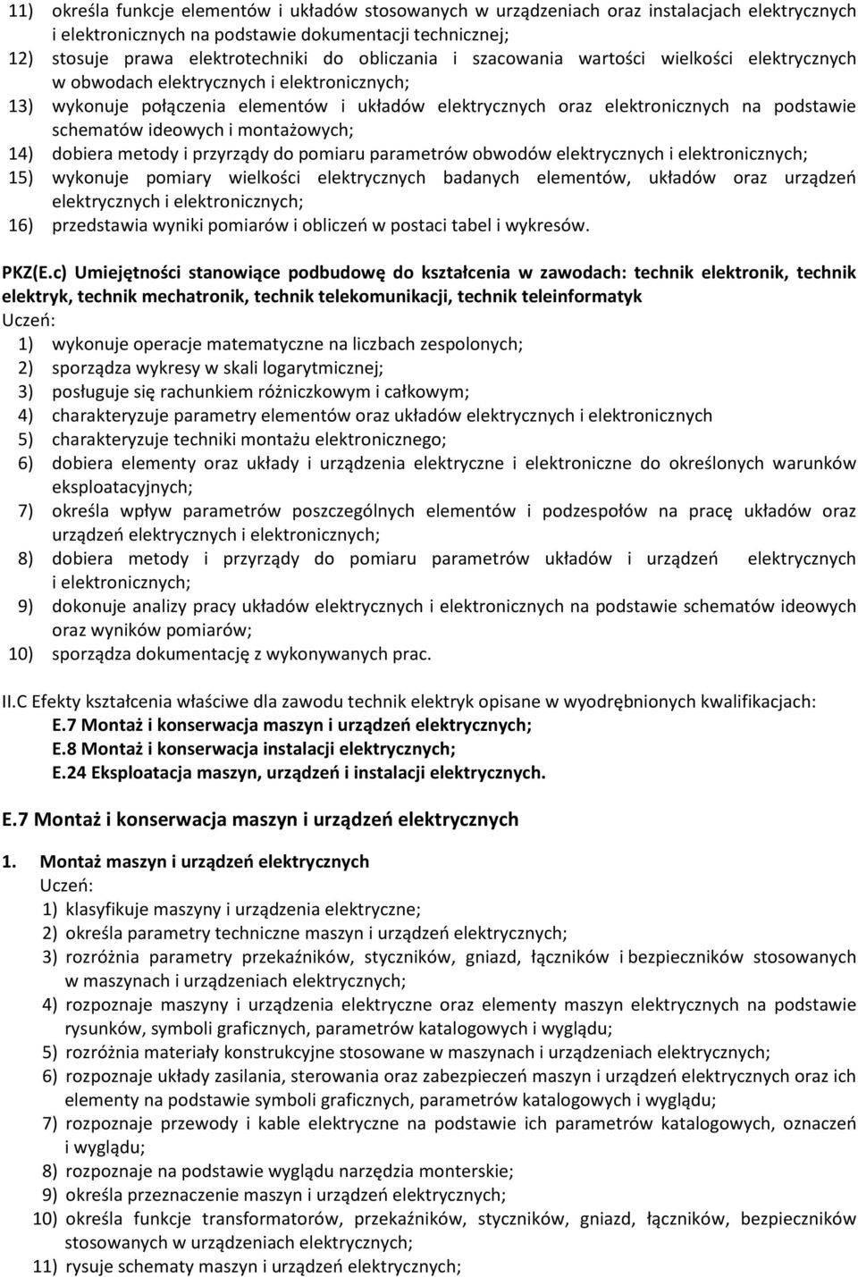 schematów ideowych i montażowych; 14) dobiera metody i przyrządy do pomiaru parametrów obwodów elektrycznych i elektronicznych; 15) wykonuje pomiary wielkości elektrycznych badanych elementów,