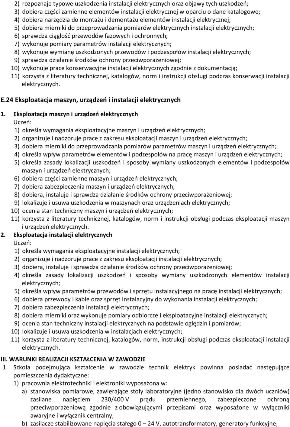 wykonuje pomiary parametrów instalacji elektrycznych; 8) wykonuje wymianę uszkodzonych przewodów i podzespołów instalacji elektrycznych; 9) sprawdza działanie środków ochrony przeciwporażeniowej; 10)