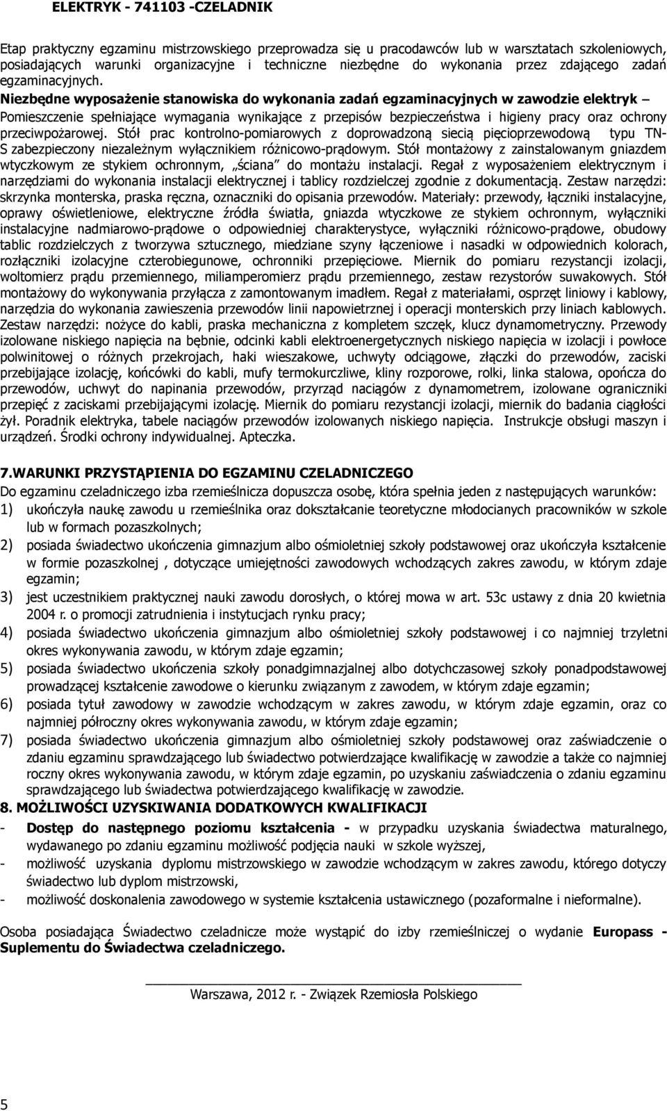 Niezbędne wyposażenie stanowiska do wykonania zadań egzaminacyjnych w zawodzie elektryk Pomieszczenie spełniające wymagania wynikające z przepisów bezpieczeństwa i higieny pracy oraz ochrony
