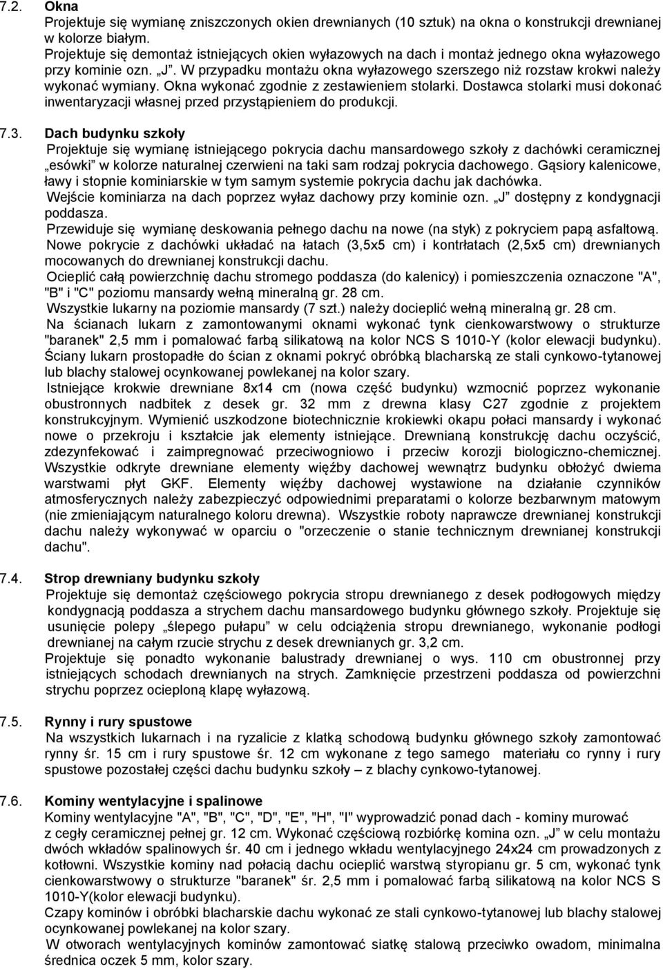 W przypadku montażu okna wyłazowego szerszego niż rozstaw krokwi należy wykonać wymiany. Okna wykonać zgodnie z zestawieniem stolarki.